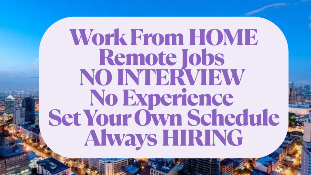 Work From HOME Remote Jobs NO INTERVIEW No Experience Set Your Own Schedule Always HIRING